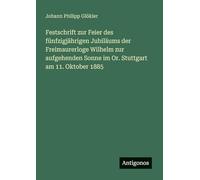 Festschrift zur Feier des fünfzigjährigen Jubiläums der Freimaurerloge Wilhelm zur aufgehenden Sonne im Or. Stuttgart am 11. Oktober 1885