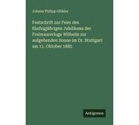 Festschrift Zur Feier Des Fünfzigjährigen Jubiläums Der Freimaurerloge Wilhelm Zur Aufgehenden Sonne Im Or. Stuttgart Am 11. Oktober 1885