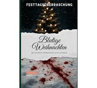 Festtagsüberraschungen: Blutige Weihnachten - Im Schnee verbergen sich Spuren: Ein Weihnachts-Thriller Sammelband