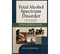 Fetal Alcohol Spectrum Disorder (FASD): Awareness, Prevention, and Hope for Families, Schools, and Faith Communities