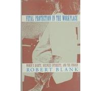 Fetal Protection In The Workplace - Women′S Rights, Business Interests & The Unborn