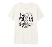 Fête Amusante « Trust Me You Can Dance Vodka » T-Shirt Haut de Gamme