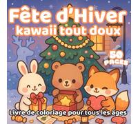 Fête d’Hiver Kawaii tout doux - Livre de coloriage pour tous les âges: 50 pages adorables à colorier avec des animaux mignons, des douceurs d’hiver et des moments joyeux pour petits et grands