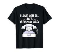 Fête de la Retraite Je Vous Aime Tous, mais la Retraite Vous Appelle T-Shirt