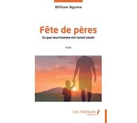 Fête de pères Ce que tout homme est censé savoir - William Ngoma - Les Impliqués - broché - Essai