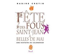 Fête des Fous, Saint-Jean et Belles de mai Une histoire du calendrier - Nadine Crétin - Seuil - broché - Essai