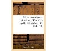 Fête maçonnique et patriotique, donnée par les loges du rit français et du rit écossais réunis Général La Fayette, 10 octobre 1830 - Collectif - Hachette Bnf - broché - Livre