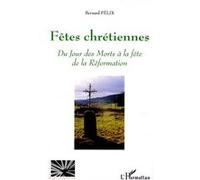 Fêtes chrétiennes Du Jour des Morts à la fête de la Réformation - Bernard Felix - L'harmattan - broché - Essai