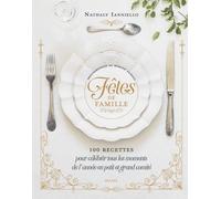 Fêtes de famille 100 recettes pour célébrer tous les moments de l'année en petit et grand comité