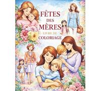 Fêtes des Mères Livre de Coloriage: Bonne fête des mères, de belles images pour la meilleure maman du monde | idée cadeau unique et originale