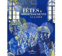 Fêtes & divertissements à la cour Collectif (Auteur), Elisabeth Caude (Editeur du volume), Jérôme De La Gorce (Editeur du volume), Béatrix Saule (Editeur du volume)