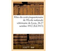 Fêtes du cent-cinquantenaire de l'École nationale vétérinaire de Lyon, 26-27 octobre 1912 - Collectif - Hachette Bnf - broché - Livre