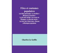 Fêtes Et Coutumes Populaires; Les Fêtes Patronales-Le Réveillon-Masques Et Travestis-Le Joli Mois De Mai-Les Noces En Bretagne-La Fête Des Morts-Les Feux De La Saint-Jean-Danses Et Musiques Populaires