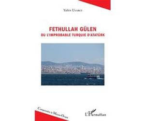 Fethullah Gülen ou l'improbable Turquie d'Atatürk Yafes Uyarci (Auteur)