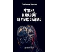 Fétiche, marabout et vieux château - Dominique Manoha - Le Lys Bleu - broché - Roman