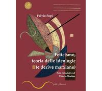 Feticismo, teoria delle ideologie (e derive marxiane)