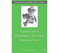 Fetishism and Its Discontents in Post-1960 American Fiction, American Literature Readings in the Twenty-first Century Christopher Kocela (Auteur)