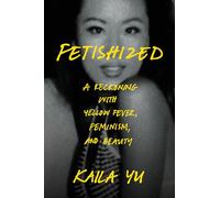 Fetishized: A Reckoning With Yellow Fever, Feminism, and Beauty