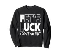 Fet's Luck Funny Quote I Fet's Luck I Didn't Say That Sweatshirt