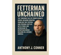 Fetterman Unchained: The Towering Tale of Pennsylvania's Hoodie-Wearing Senator: From Rust Belt Revival and Personal Battles with Stroke and ... Bridge-Building in a Divided America