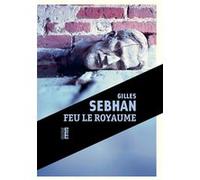 Feu le royaume Gilles Sebhan (Auteur)