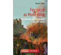 Feu sacré au Mont-Aimé: Les cathares en Champagne au XIIIe siècle