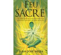 Feu sacré: Un guide pratique pour surmonter tous les obstacles et atteindre son plein potentiel