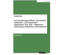 Feuchtwangers ¿Der Teufel in Frankreich¿, ¿Die Geschwister Oppermann¿ und ¿Exil¿. Migrations-, Erinnerungs-, Gedächtnis- und Ged | Katharina Berlind Katharina BerlindKatharina Berlind (Auteur)