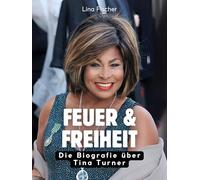 Feuer & Freiheit: Die Biografie über Tina Turner. Komplett in Farbe
