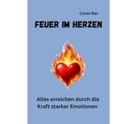 Feuer im Herzen: Alles erreichen durch die Kraft starker Emotionen