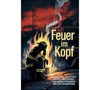 Feuer im Kopf: Umgang mit Einsätzen, Druck, Emotionen und Selbstfürsorge bei der Feuerwehr