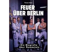 Feuer über Berlin: Die Biografie über Rammstein. Komplett in Farbe
