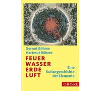 Feuer, Wasser, Erde, Luft: Eine Kulturgeschichte der Elemente