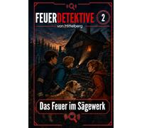 Feuerdetektive von Mittelberg: Das Feuer im Sägewerk