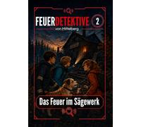 Feuerdetektive von Mittelberg: Das Feuer im Sägewerk