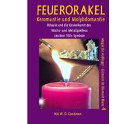Feuerorakel - Keromantie und Molybdomantie: Rituale und die Orakelkunst des Wachs- und Bleigießens inklusive Lexikon mit über 700 Symbolen