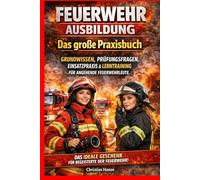 Feuerwehr Ausbildung - Das große Praxisbuch: Grundwissen, Prüfungsfragen, Einsatzpraxis & Lerntraining für angehende Feuerwehrleute