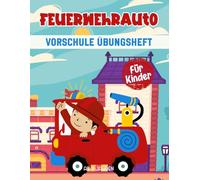 Feuerwehrauto Vorschule Übungsheft für Kinder ab 3 Jahren: Ein spannendes und lehrreiches Arbeitsbuch mit Feuerwehrauto Labyrinthen, Zeichnen, Zählen, Punkt-zu-Punkt-Übungen und mehr!