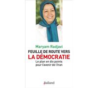 Feuille de route vers la démocratie Le plan en dix points pour l'avenir de l'Iran - Maryam Radjavi - Balland - broché - Essai