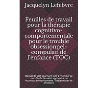 Feuilles de travail pour la thérapie cognitivo-comportementale pour le trouble obsessionnel-compulsif de l'enfance (TOC): Manuel de CBT pour faire ... comportements - Réglementer les émotions