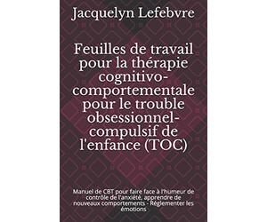 Feuilles de travail pour la thérapie cognitivo-comportementale pour le trouble obsessionnel-compulsif de l'enfance (TOC): Manuel de CBT pour faire ... comportements - Réglementer les émotions