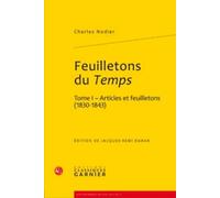 Feuilletons Du Temps Et Autres Écrits Critiques - Tome 1, Articles Et Feuilletons (1830-1843)