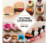 Feutrine Gourmande: 30 projets sucrés, salés