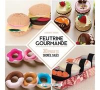 Feutrine Gourmande: 30 projets sucrés, salés