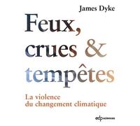 Feux, Crues & Tempêtes La violence du changement climatique - James Dyke - Edp Sciences - broché - Essai