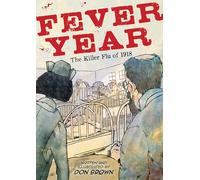 Fever Year: The Killer Flu of 1918: A Graphic Novel