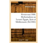Février-mai 1880. Herborisations au Levant. Égypte, Syrie et Méditerranée - William Barbey - Hachette Bnf - broché - Livre