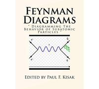 Feynman Diagrams: " Diagramming The Behavior of Subatomic Particles "