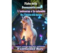 Fiaba Della Buonanotte con l'Unicorno e la Colomba: Sky, l'unicorno della Speranza: Libro Illustrato per Bambini