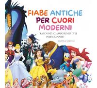 Fiabe Antiche per Cuori Moderni: 30 Racconti Classici Rivisitati per Sognare!